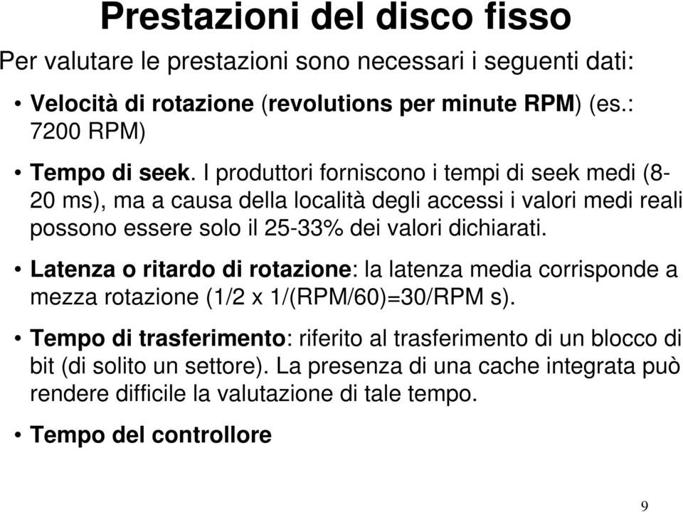 I produttori forniscono i tempi di seek medi (8-20 ms), ma a causa della località degli accessi i valori medi reali possono essere solo il 25-33% dei valori