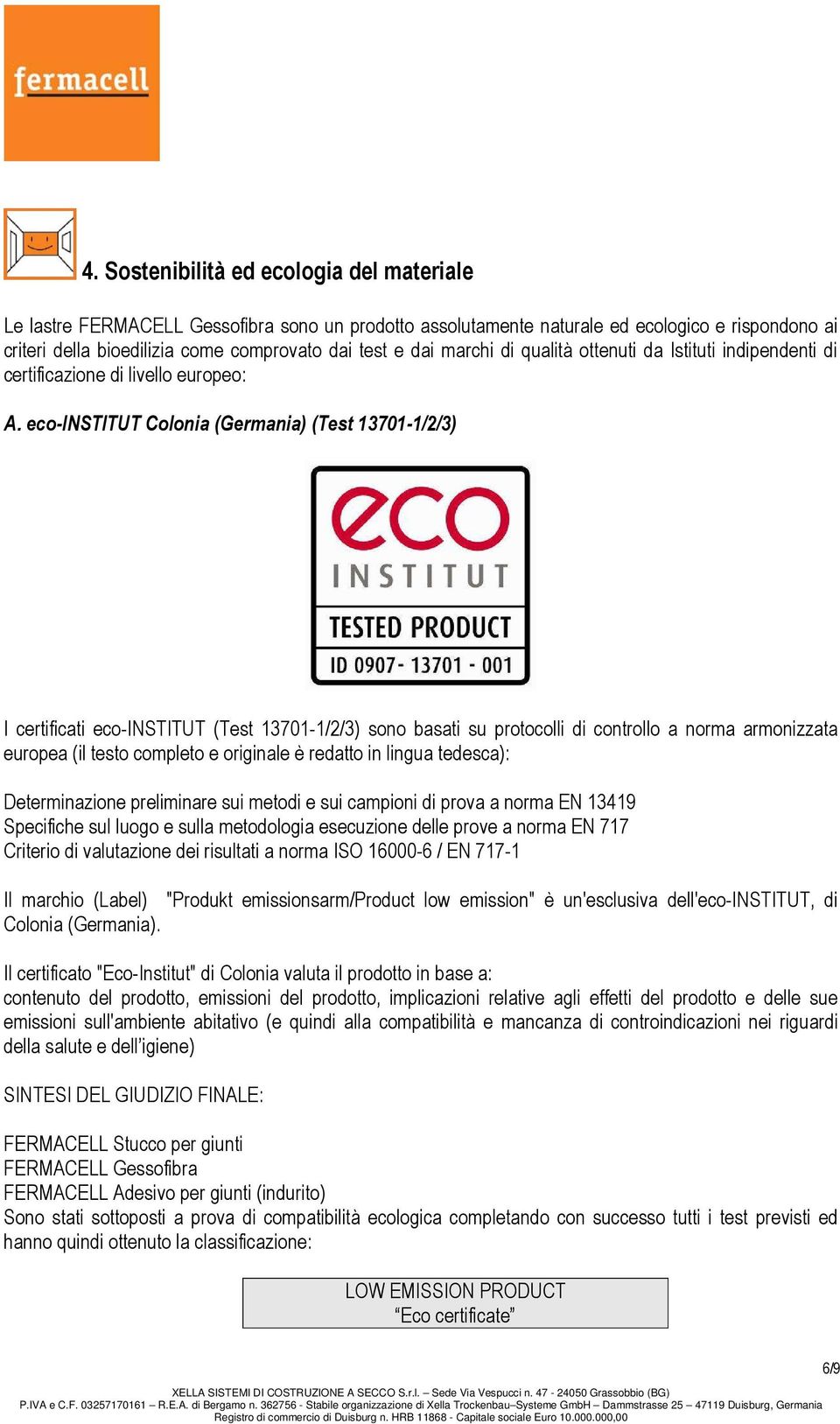 eco-institut Colonia (Germania) (Test 13701-1/2/3) I certificati eco-institut (Test 13701-1/2/3) sono basati su protocolli di controllo a norma armonizzata europea (il testo completo e originale è