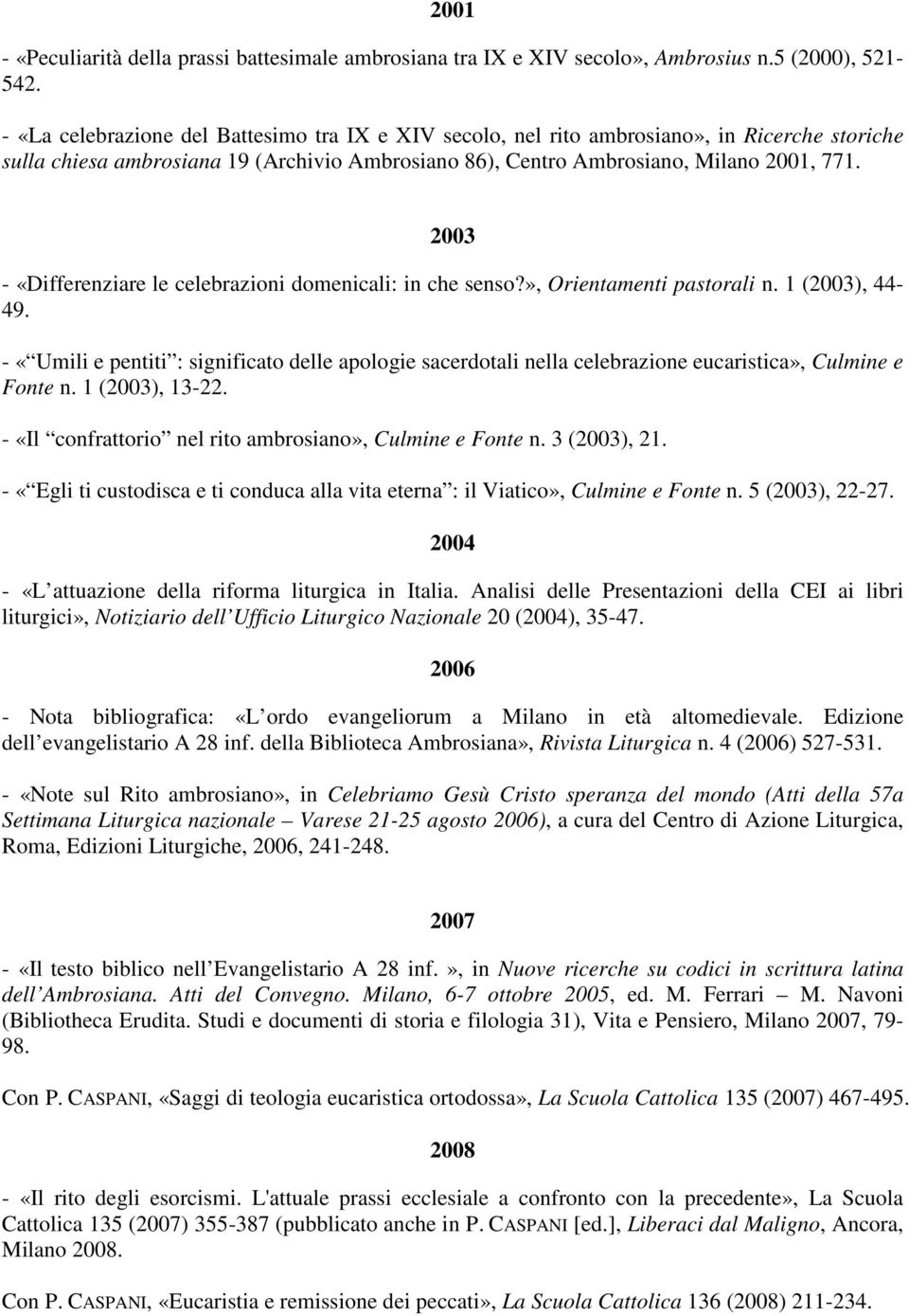 2003 - «Differenziare le celebrazioni domenicali: in che senso?», Orientamenti pastorali n. 1 (2003), 44-49.
