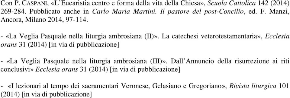 La catechesi veterotestamentaria», Ecclesia orans 31 (2014) [in via di pubblicazione] - «La Veglia Pasquale nella liturgia ambrosiana (III)».