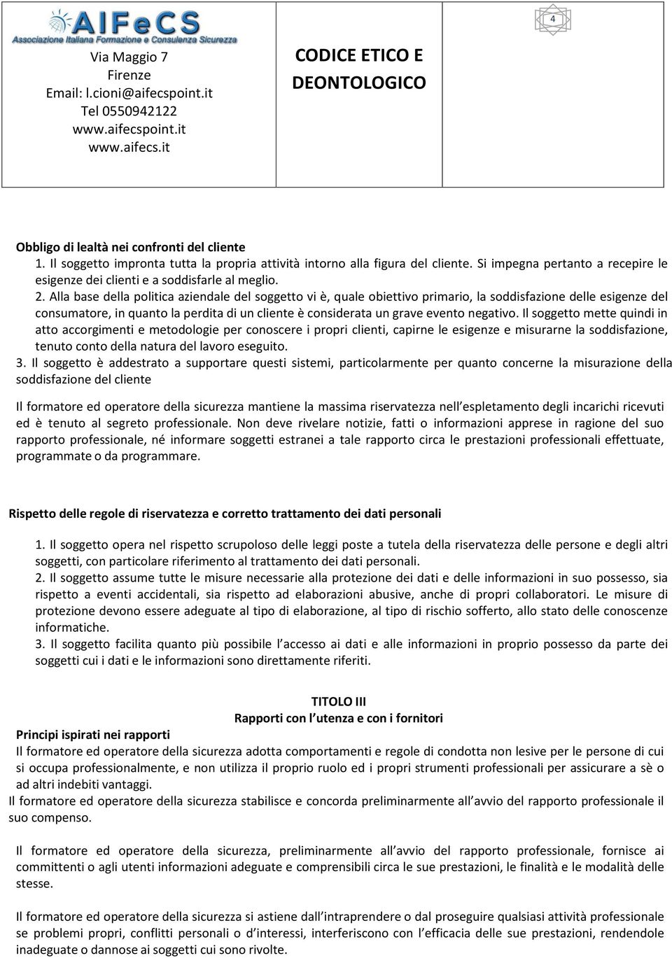 Alla base della politica aziendale del soggetto vi è, quale obiettivo primario, la soddisfazione delle esigenze del consumatore, in quanto la perdita di un cliente è considerata un grave evento