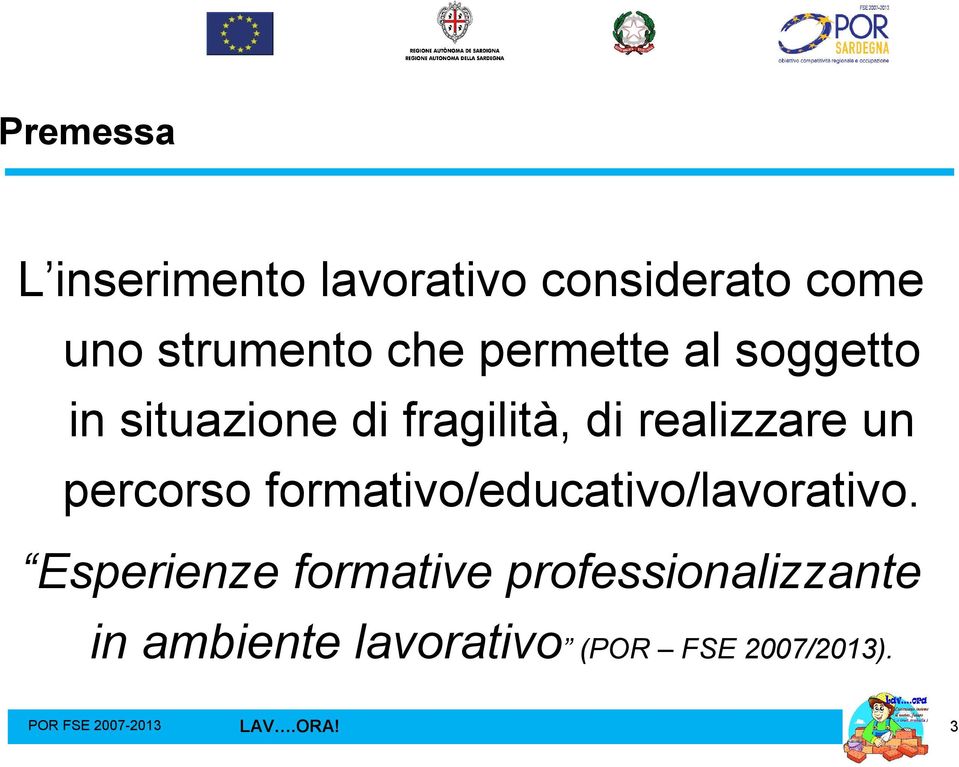 realizzare un percorso formativo/educativo/lavorativo.