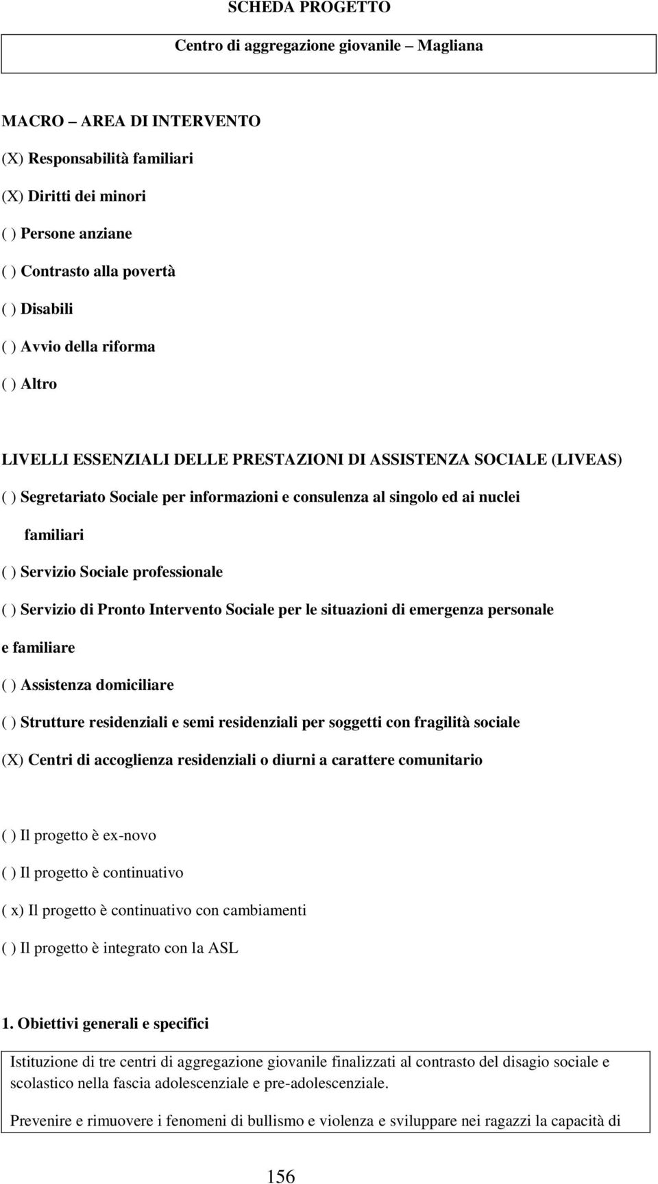 Sociale professionale ( ) Servizio di Pronto Intervento Sociale per le situazioni di emergenza personale e familiare ( ) Assistenza domiciliare ( ) Strutture residenziali e semi residenziali per