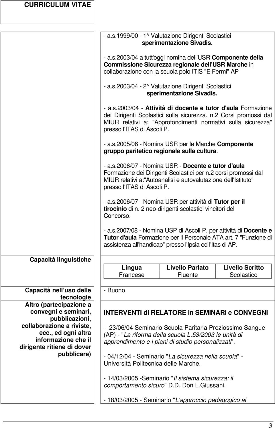 2 Corsi promossi dal MIUR relativi a: "Approfondimenti normativi sulla sicurezza" presso l'itas di Ascoli P. - a.s.2005/06 - Nomina USR per le Marche Componente gruppo paritetico regionale sulla cultura.