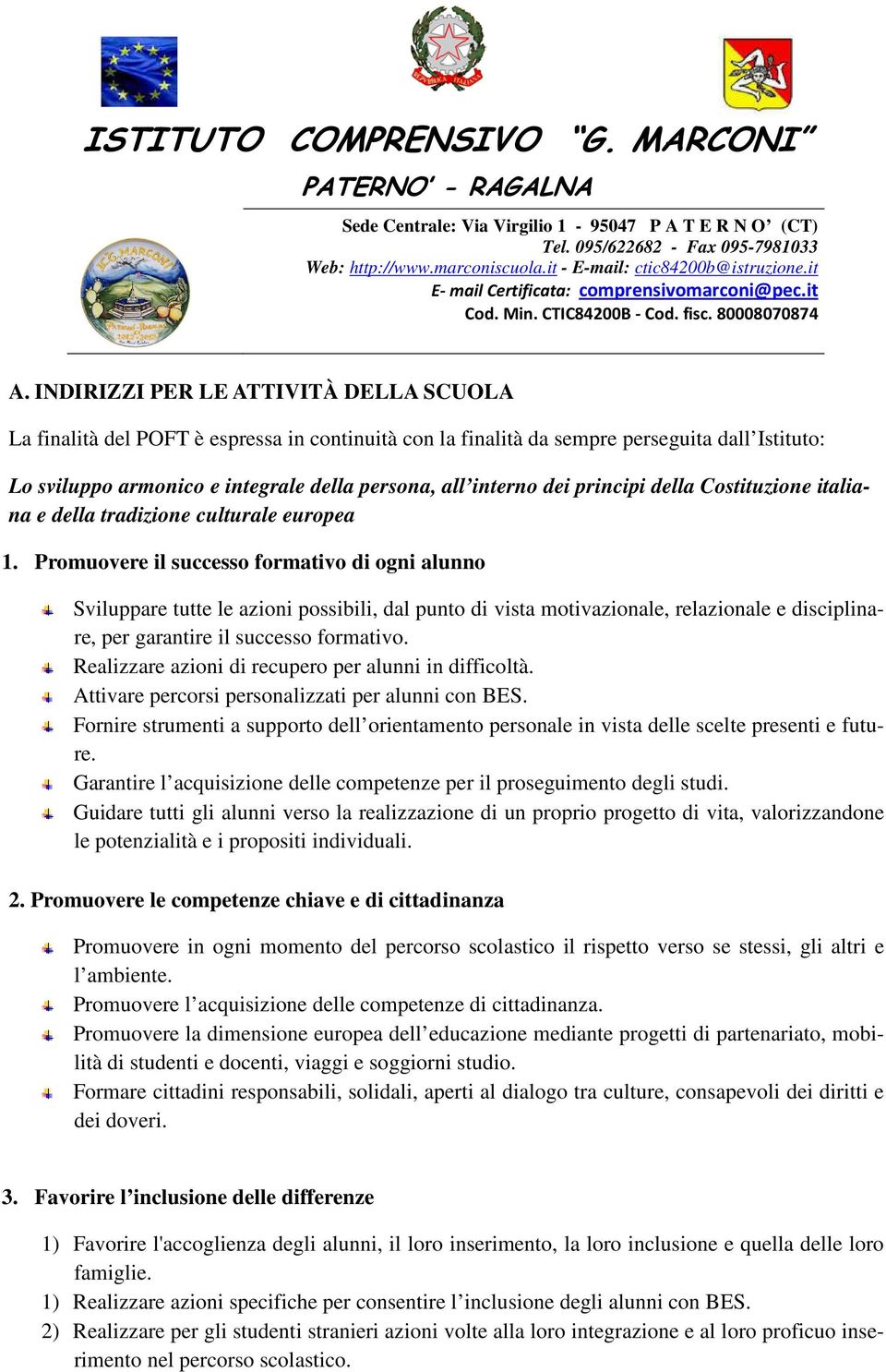 INDIRIZZI PER LE ATTIVITÀ DELLA SCUOLA La finalità del POFT è espressa in continuità con la finalità da sempre perseguita dall Istituto: Lo sviluppo armonico e integrale della persona, all interno