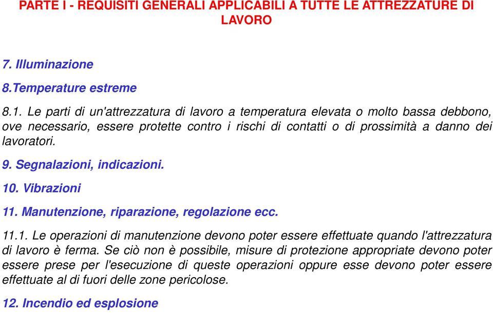 9. Segnalazioni, indicazioni. 10. Vibrazioni 11. Manutenzione, riparazione, regolazione ecc. 11.1. Le operazioni di manutenzione devono poter essere effettuate quando l'attrezzatura di lavoro è ferma.