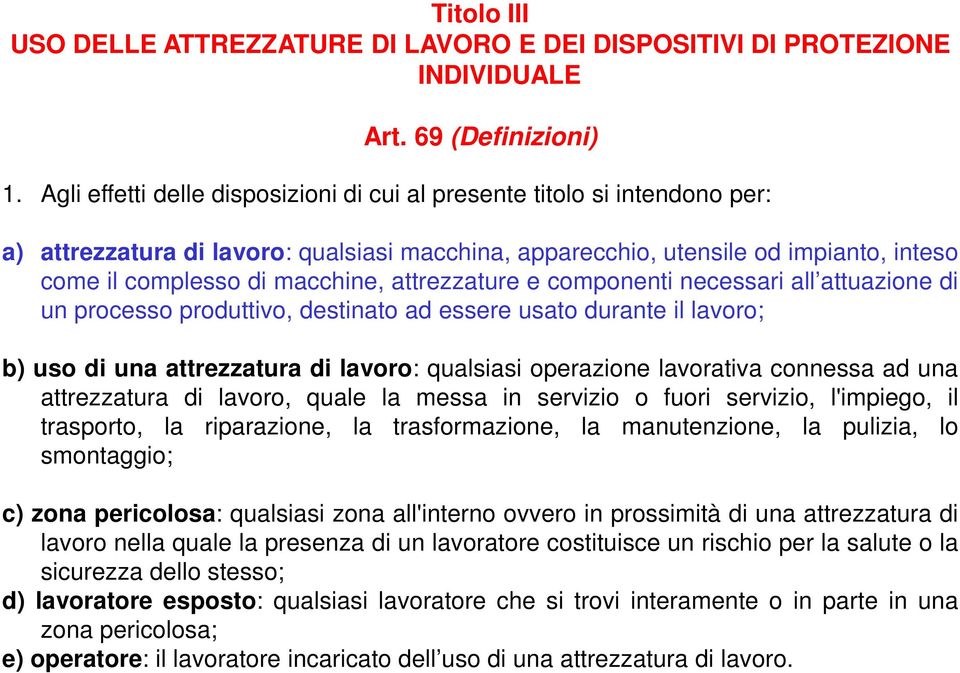 attrezzature e componenti necessari all attuazione di un processo produttivo, destinato ad essere usato durante il lavoro; b) uso di una attrezzatura di lavoro: qualsiasi operazione lavorativa