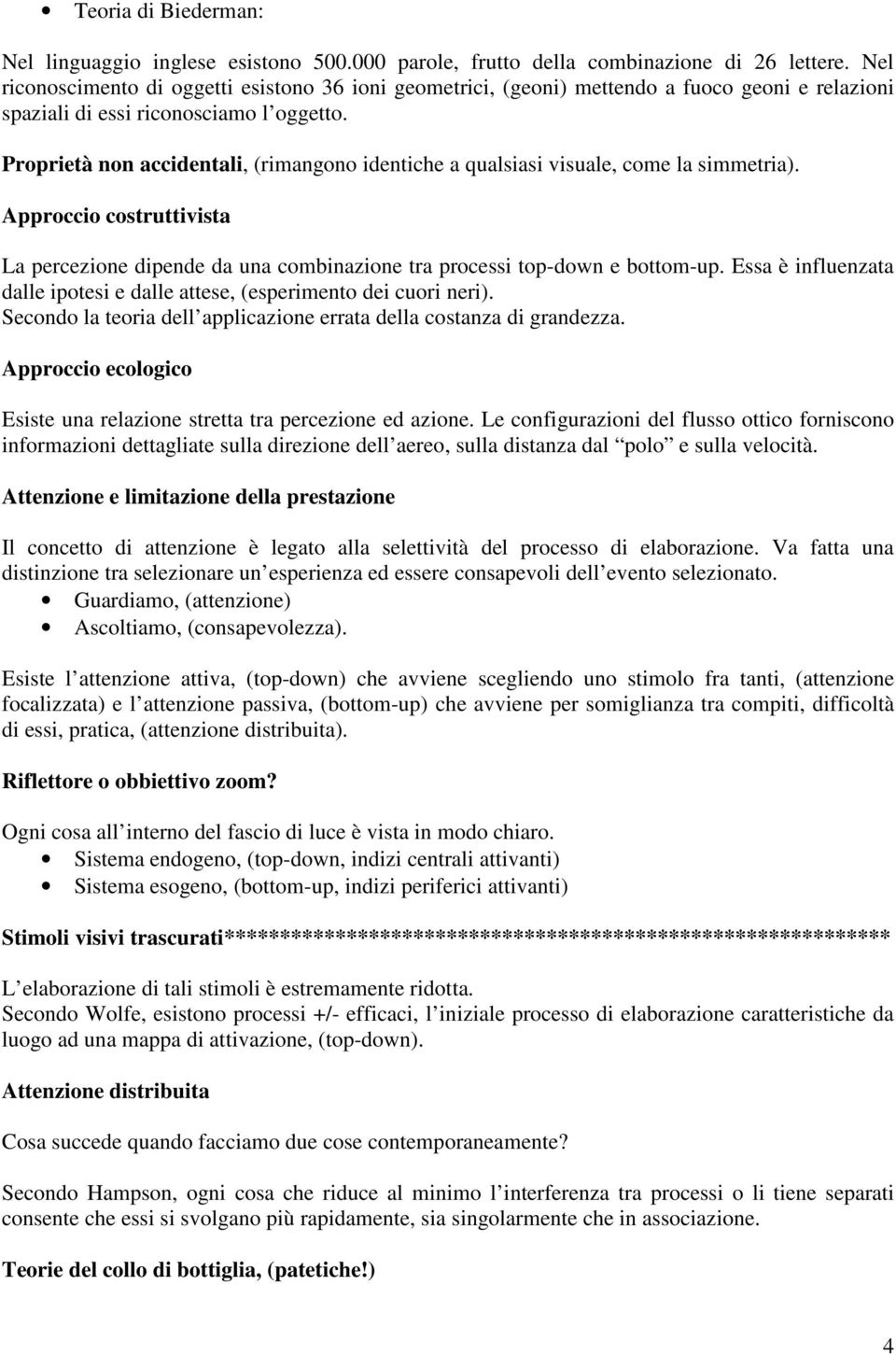 Proprietà non accidentali, (rimangono identiche a qualsiasi visuale, come la simmetria). Approccio costruttivista La percezione dipende da una combinazione tra processi top-down e bottom-up.