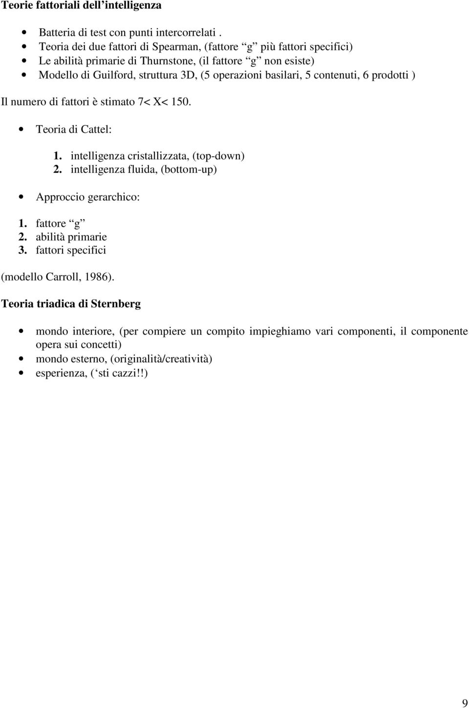 basilari, 5 contenuti, 6 prodotti ) Il numero di fattori è stimato 7< X< 150. Teoria di Cattel: 1. intelligenza cristallizzata, (top-down) 2.