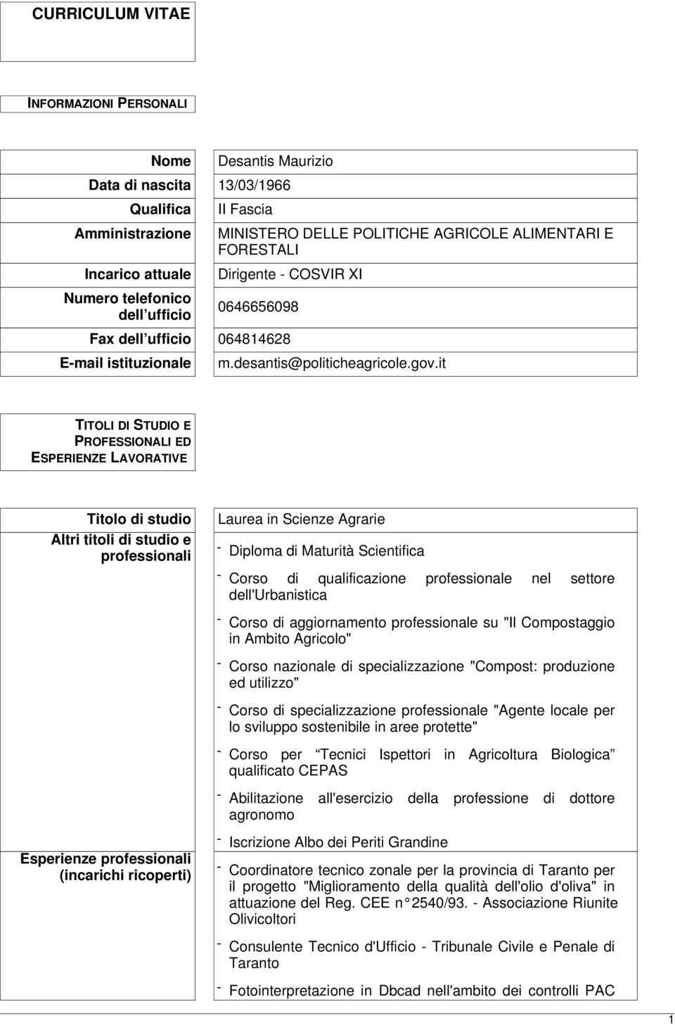 it TITOLI DI STUDIO E PROFESSIONALI ED ESPERIENZE LAVORATIVE Titolo di studio Altri titoli di studio e professionali Laurea in Scienze Agrarie - Diploma di Maturità Scientifica - Corso di