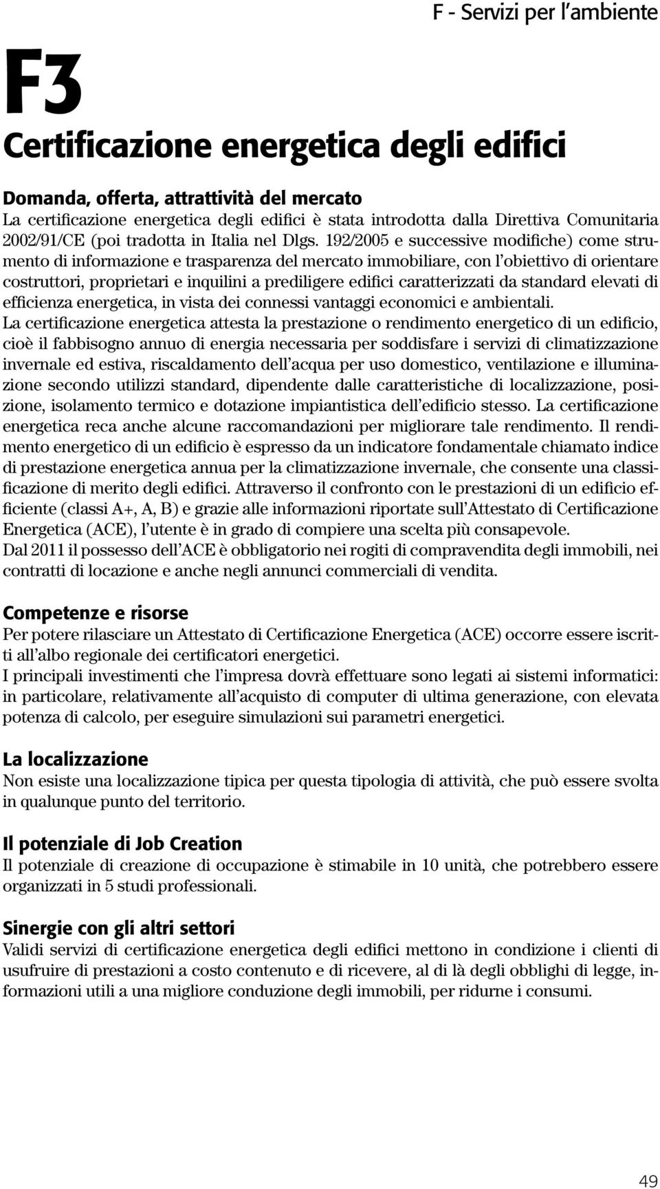 caratterizzati da standard elevati di efficienza energetica, in vista dei connessi vantaggi economici e ambientali.