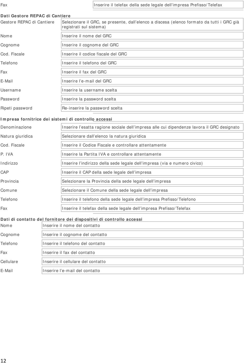 Fiscale Telefono Fax E-Mail Username Password Ripeti password Inserire il nome del GRC Inserire il cognome del GRC Inserire il codice fiscale del GRC Inserire il telefono del GRC Inserire il fax del