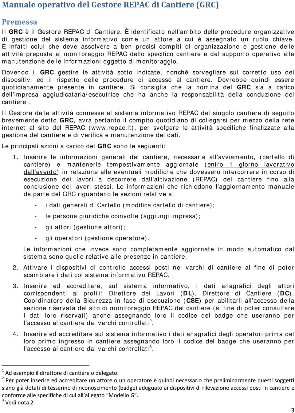 È infatti colui che deve assolvere a ben precisi compiti di organizzazione e gestione delle attività preposte al monitoraggio REPAC dello specifico cantiere e del supporto operativo alla manutenzione