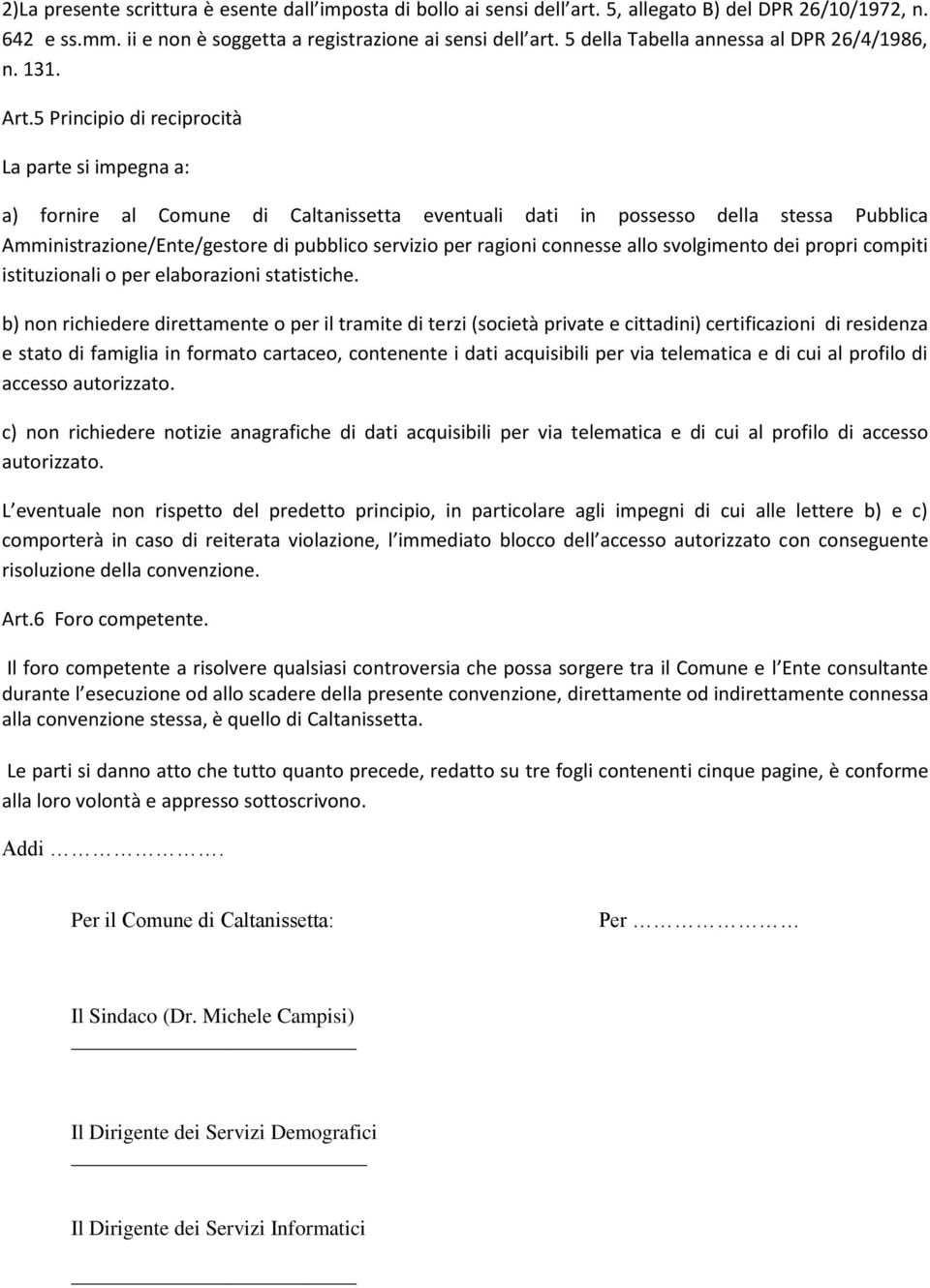 5 Principio di reciprocità La parte si impegna a: a) fornire al Comune di Caltanissetta eventuali dati in possesso della stessa Pubblica Amministrazione/Ente/gestore di pubblico servizio per ragioni