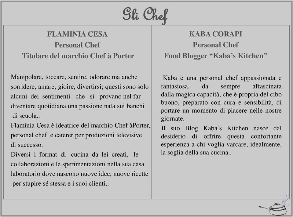 . Flaminia Cesa è ideatrice del marchio Chef àporter, personal chef e caterer per produzioni televisive di successo.