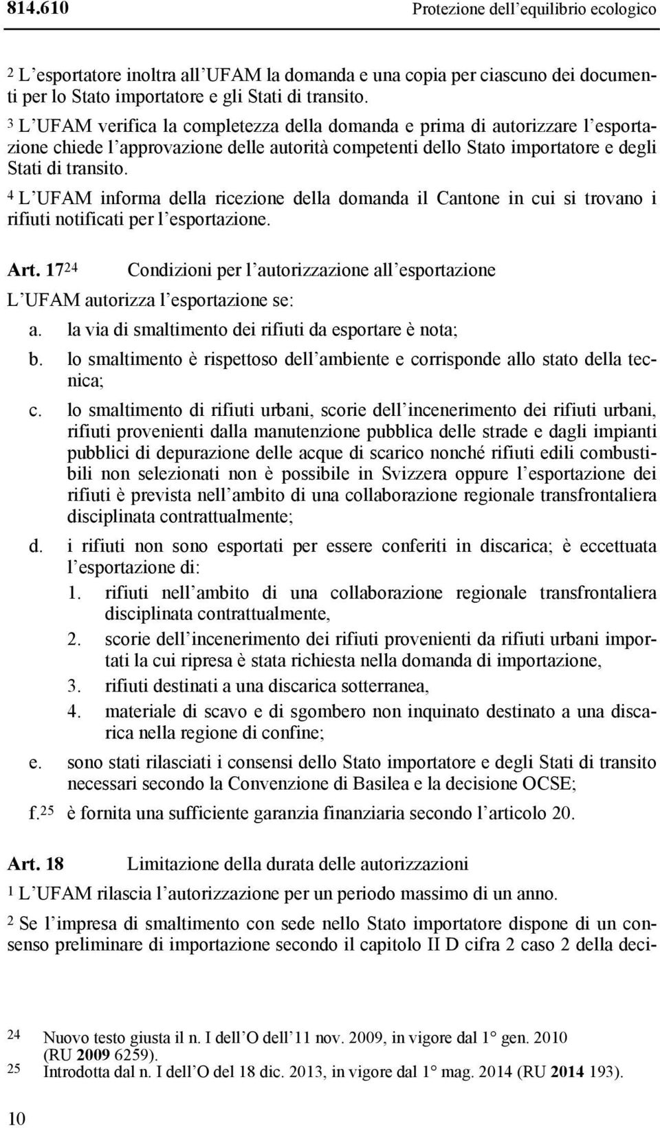 4 L UFAM informa della ricezione della domanda il Cantone in cui si trovano i rifiuti notificati per l esportazione. Art.