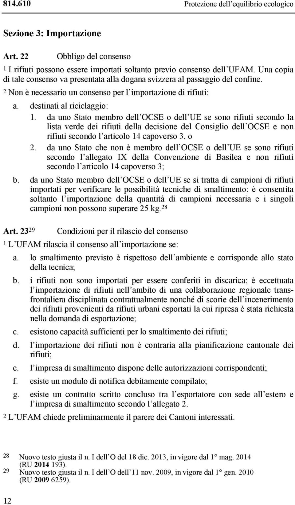 da uno Stato membro dell OCSE o dell UE se sono rifiuti secondo la lista verde dei rifiuti della decisione del Consiglio dell OCSE e non rifiuti secondo l articolo 14 capoverso 3, o 2.