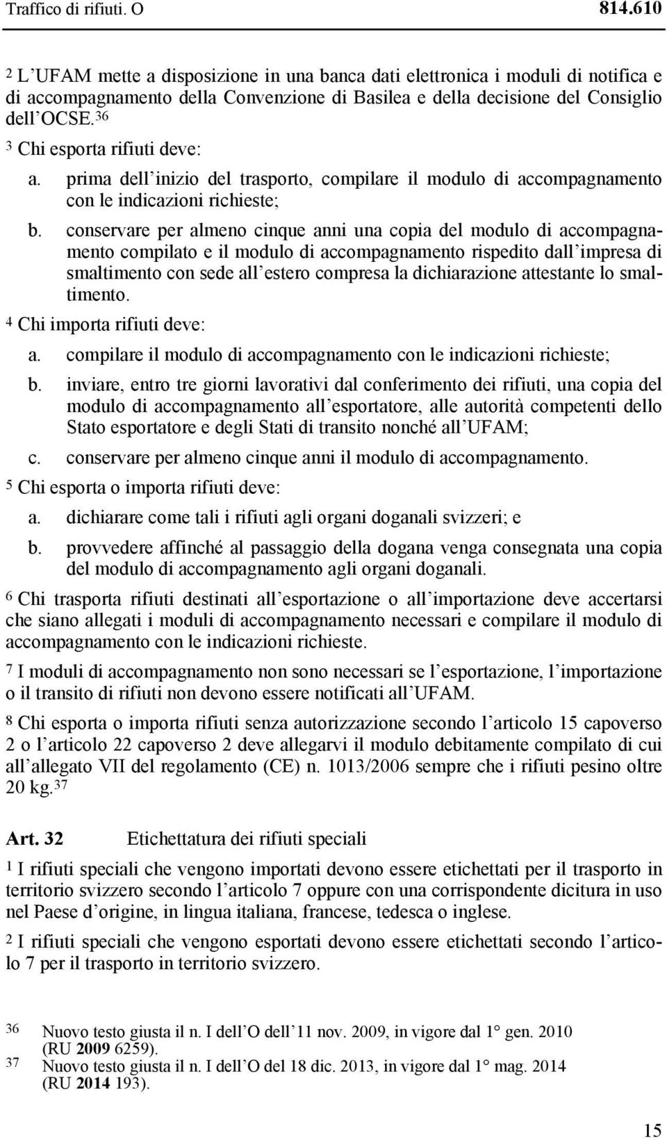 36 3 Chi esporta rifiuti deve: a. prima dell inizio del trasporto, compilare il modulo di accompagnamento con le indicazioni richieste; b.