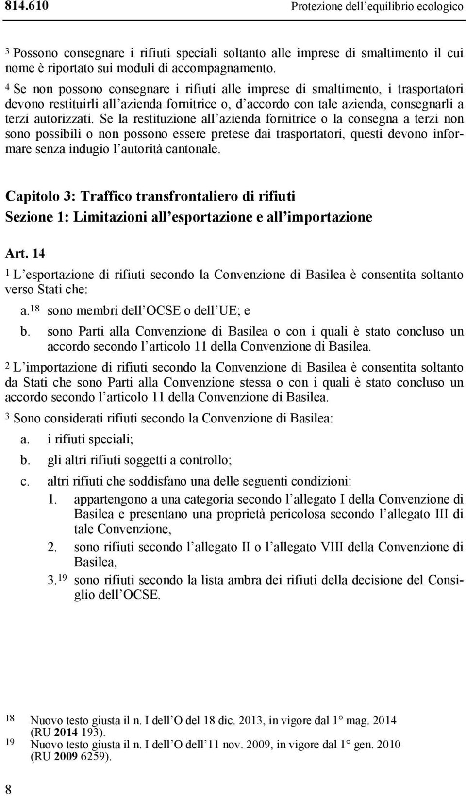 Se la restituzione all azienda fornitrice o la consegna a terzi non sono possibili o non possono essere pretese dai trasportatori, questi devono informare senza indugio l autorità cantonale.