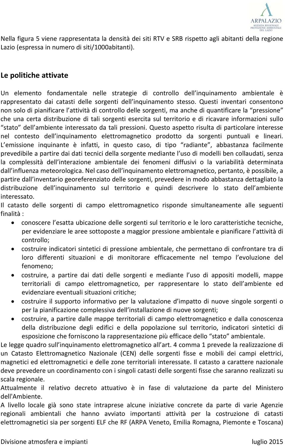 Questi inventari consentono non solo di pianificare l attività di controllo delle sorgenti, ma anche di quantificare la pressione che una certa distribuzione di tali sorgenti esercita sul territorio