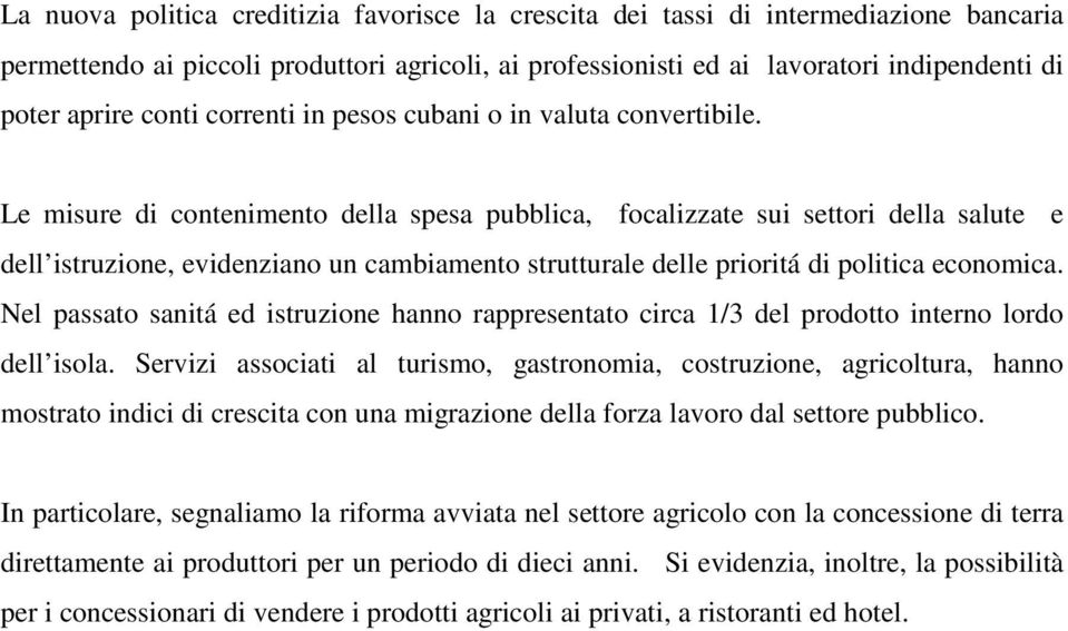 Le misure di contenimento della spesa pubblica, focalizzate sui settori della salute e dell istruzione, evidenziano un cambiamento strutturale delle prioritá di politica economica.