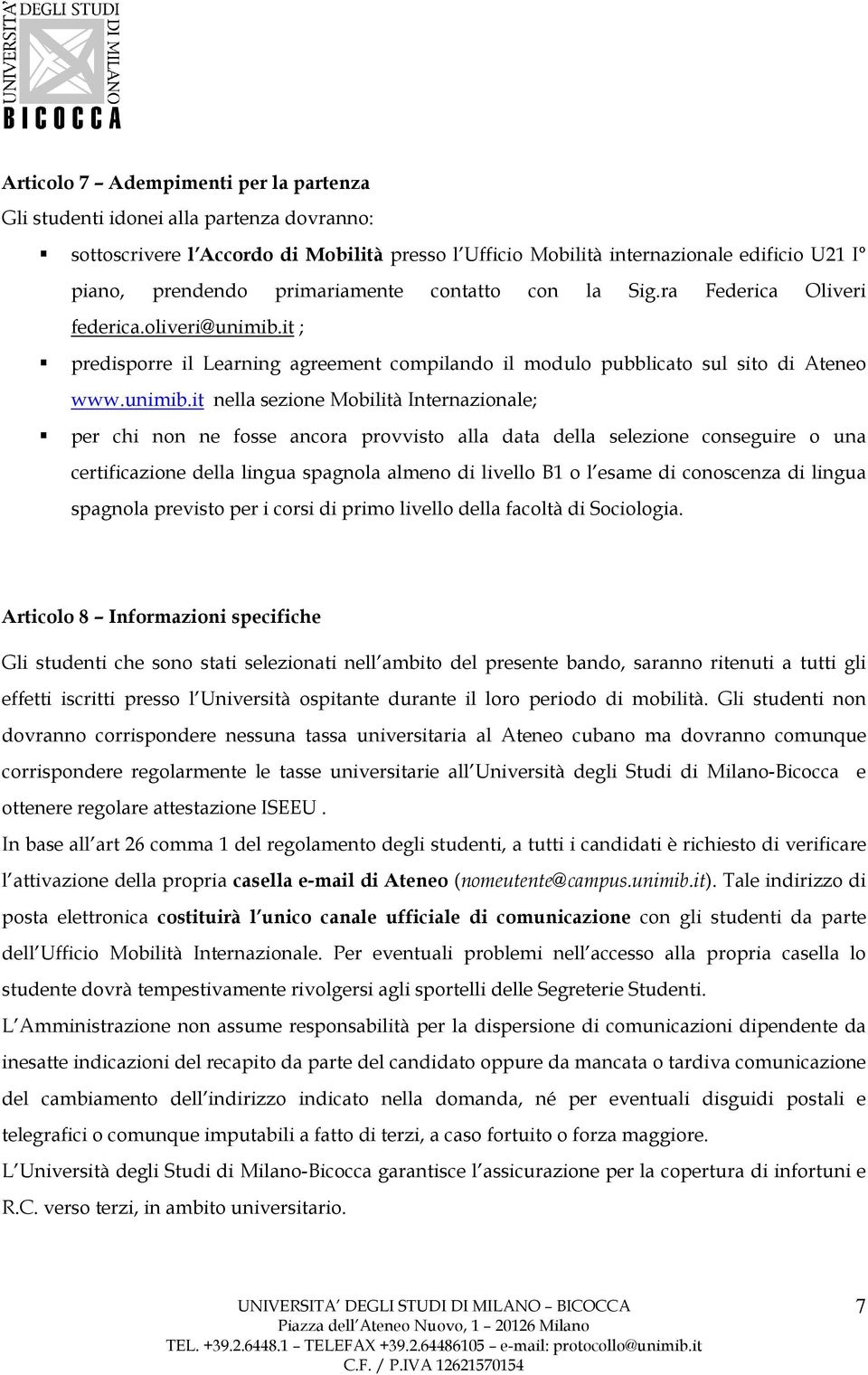 it ; predisporre il Learning agreement compilando il modulo pubblicato sul sito di Ateneo www.unimib.
