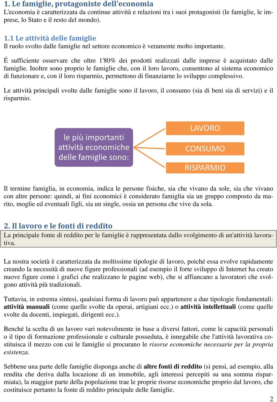 É sufficiente osservare che oltre 1'80% dei prodotti realizzati dalle imprese è acquistato dalle famiglie.