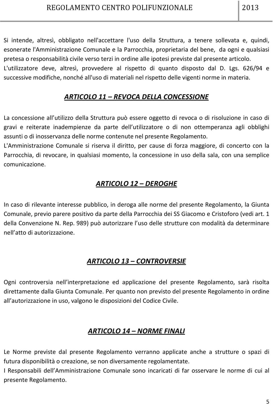 626/94 e successive modifiche, nonché all'uso di materiali nel rispetto delle vigenti norme in materia.