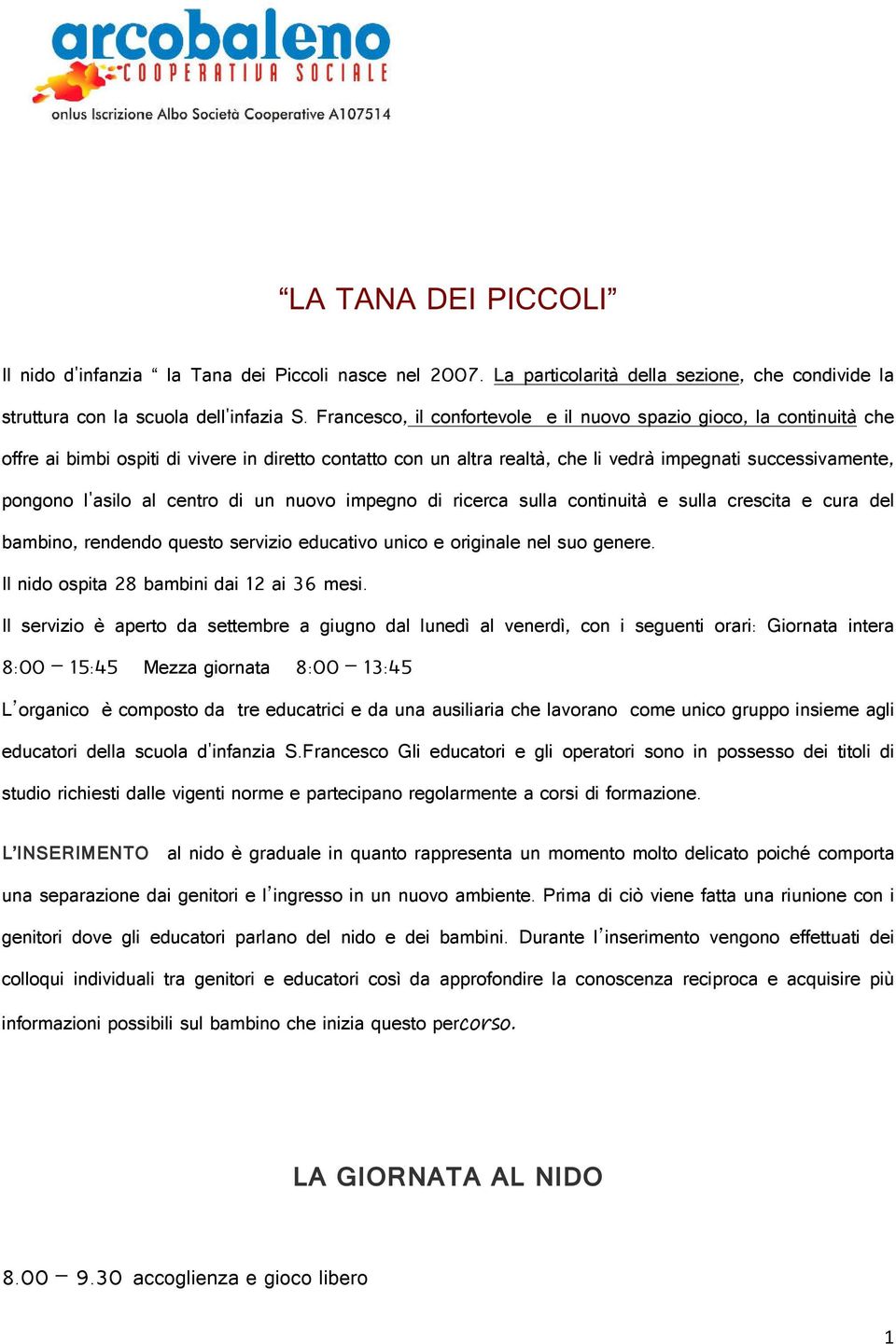 al centro di un nuovo impegno di ricerca sulla continuità e sulla crescita e cura del bambino, rendendo questo servizio educativo unico e originale nel suo genere.