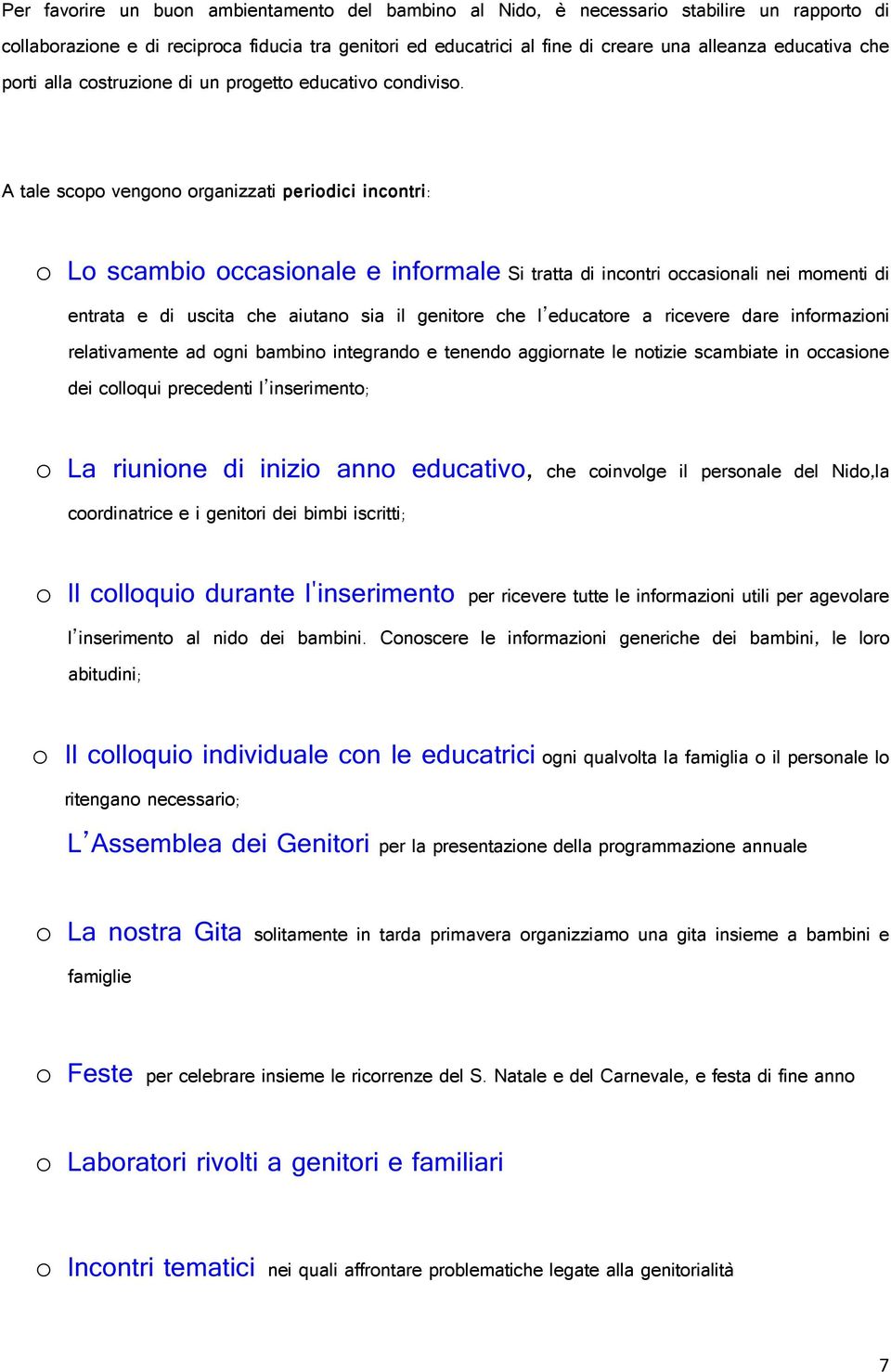 A tale scopo vengono organizzati periodici incontri: o Lo scambio occasionale e informale Si tratta di incontri occasionali nei momenti di entrata e di uscita che aiutano sia il genitore che l