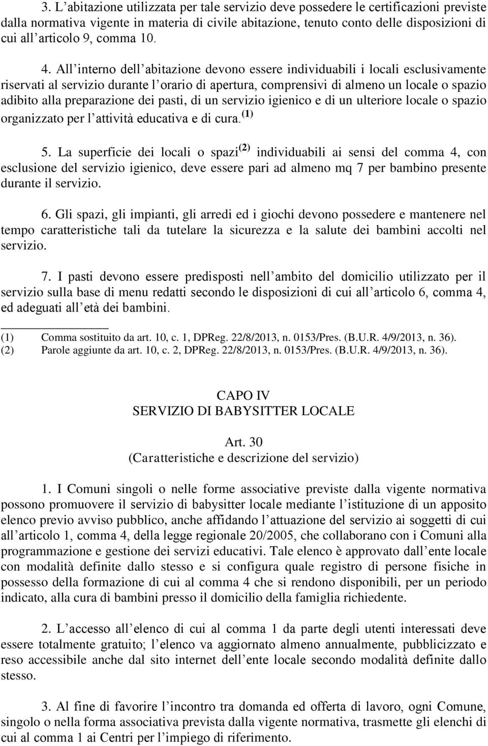 All interno dell abitazione devono essere individuabili i locali esclusivamente riservati al servizio durante l orario di apertura, comprensivi di almeno un locale o spazio adibito alla preparazione