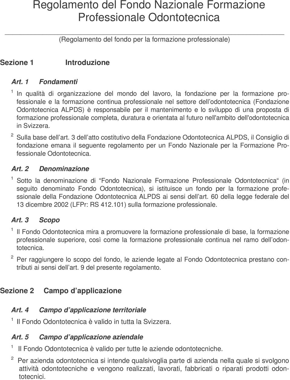 Odontotecnica ALPDS) è responsabile per il mantenimento e lo sviluppo di una proposta di formazione professionale completa, duratura e orientata al futuro nell'ambito dell'odontotecnica in Svizzera.