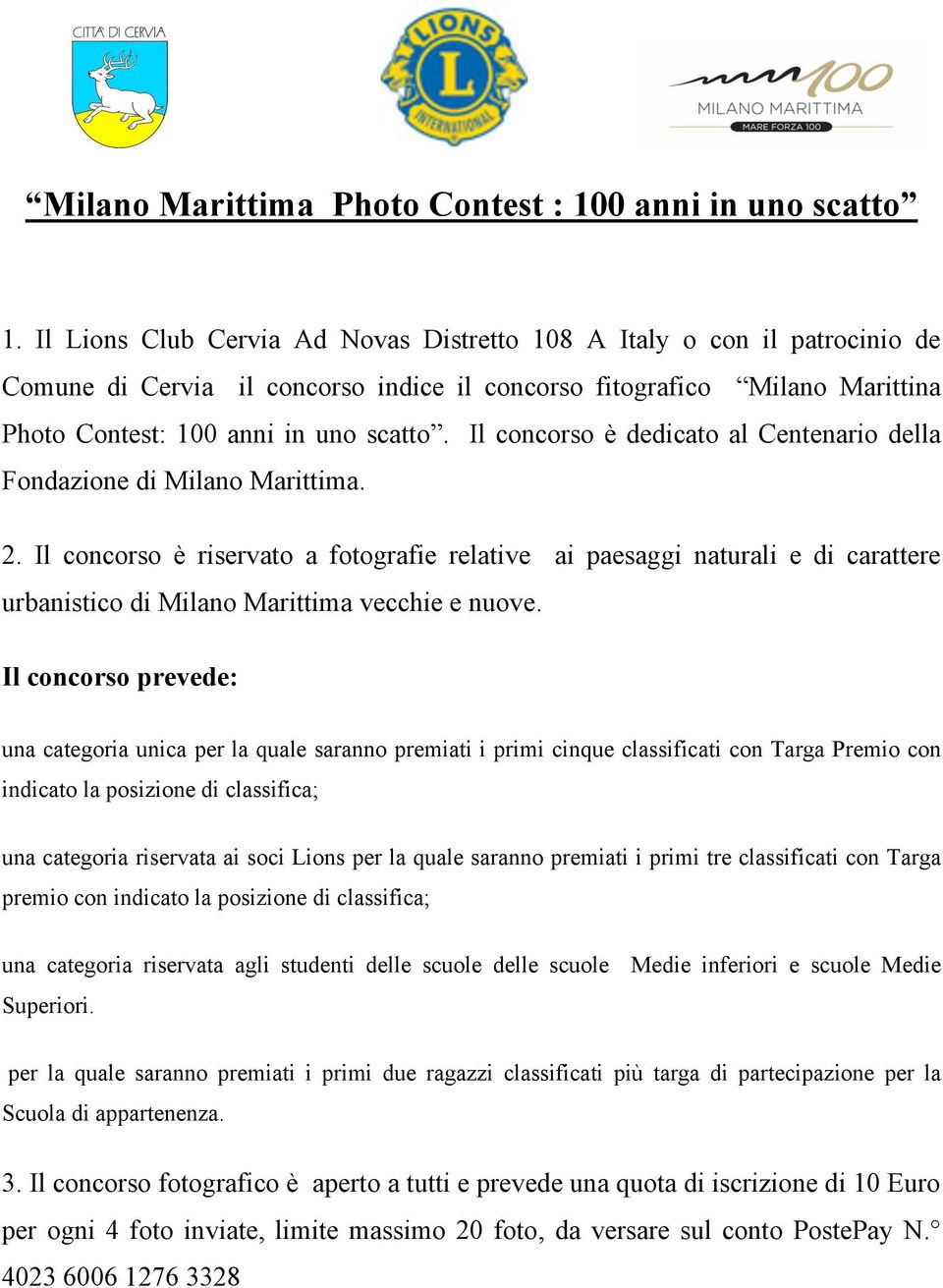 Il concorso è dedicato al Centenario della Fondazione di Milano Marittima. 2.
