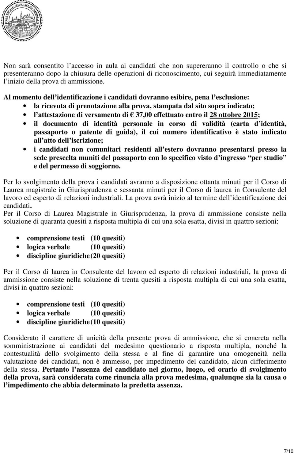 Al momento dell identificazione i candidati dovranno esibire, pena l esclusione: la ricevuta di prenotazione alla prova, stampata dal sito sopra indicato; l attestazione di versamento di 37,00