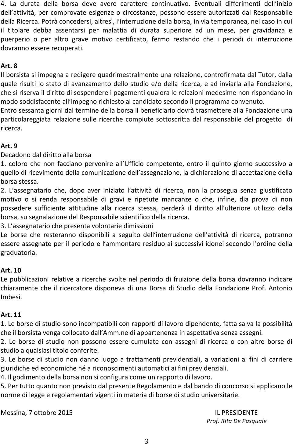 Potrà concedersi, altresì, l interruzione della borsa, in via temporanea, nel caso in cui il titolare debba assentarsi per malattia di durata superiore ad un mese, per gravidanza e puerperio o per