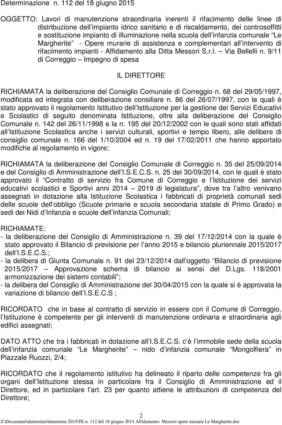 sostituzione impianto di illuminazione nella scuola dell infanzia comunale Le Margherite - Opere murarie di assistenza e complementari all intervento di rifacimento impianti - Affidamento alla Ditta