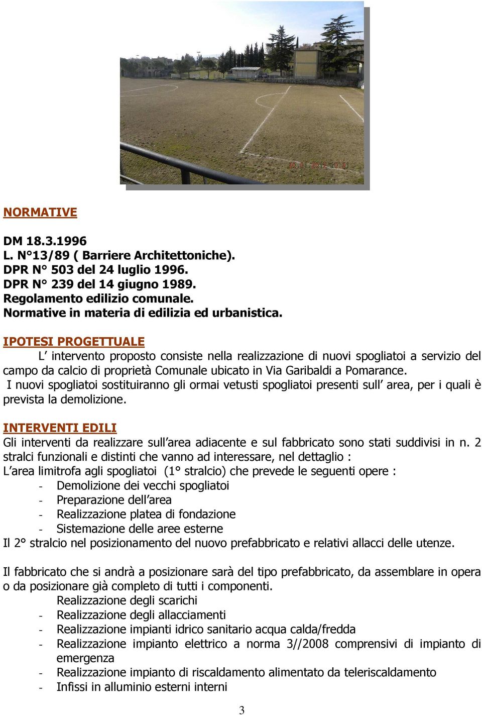 IPOTESI PROGETTUALE L intervento proposto consiste nella realizzazione di nuovi spogliatoi a servizio del campo da calcio di proprietà Comunale ubicato in Via Garibaldi a Pomarance.