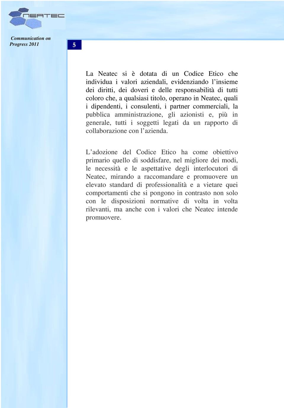 L adozione del Codice Etico ha come obiettivo primario quello di soddisfare, nel migliore dei modi, le necessità e le aspettative degli interlocutori di Neatec, mirando a raccomandare e promuovere un