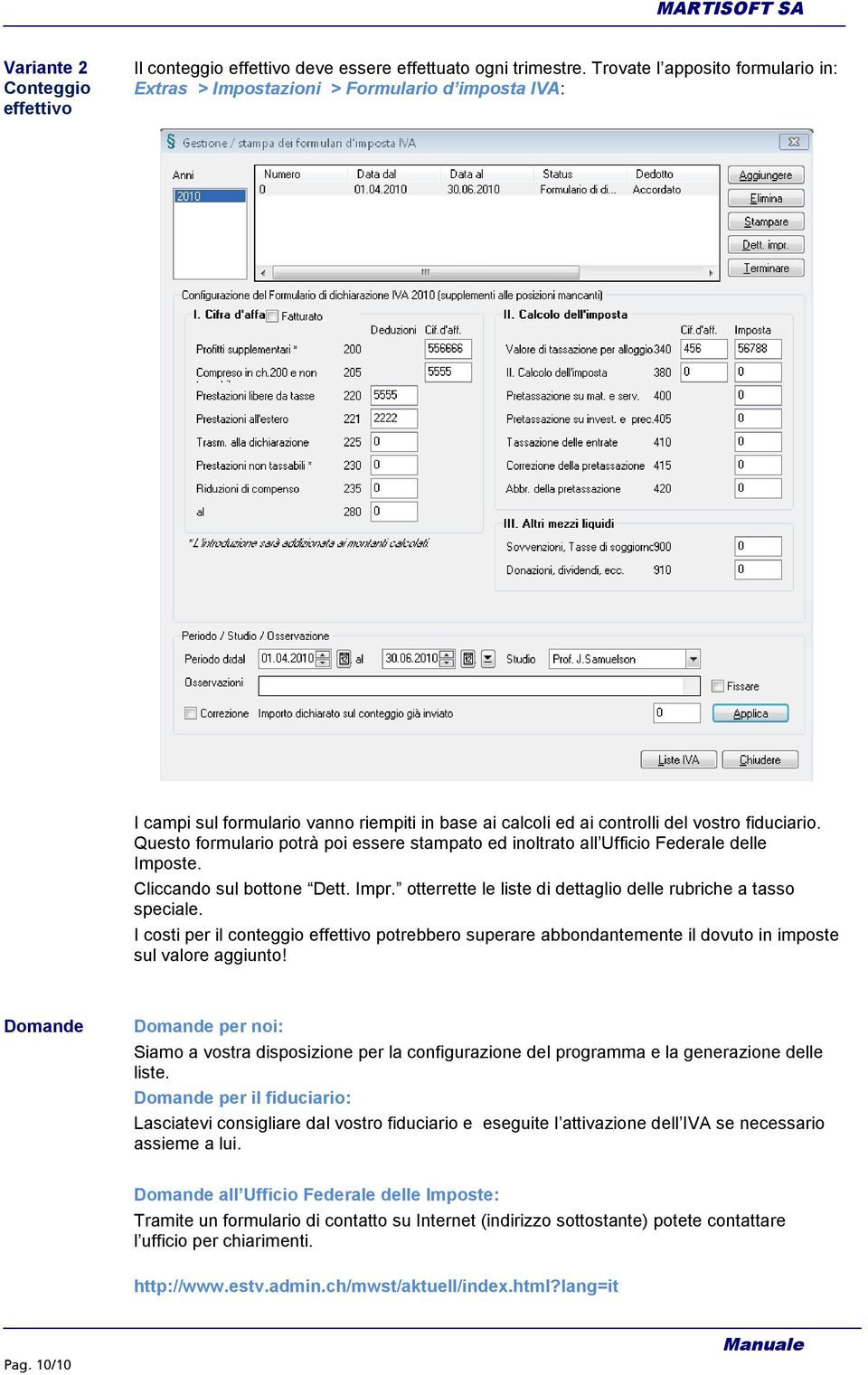 Questo formulario potrà poi essere stampato ed inoltrato all Ufficio Federale delle Imposte. Cliccando sul bottone Dett. Impr. otterrette le liste di dettaglio delle rubriche a tasso speciale.