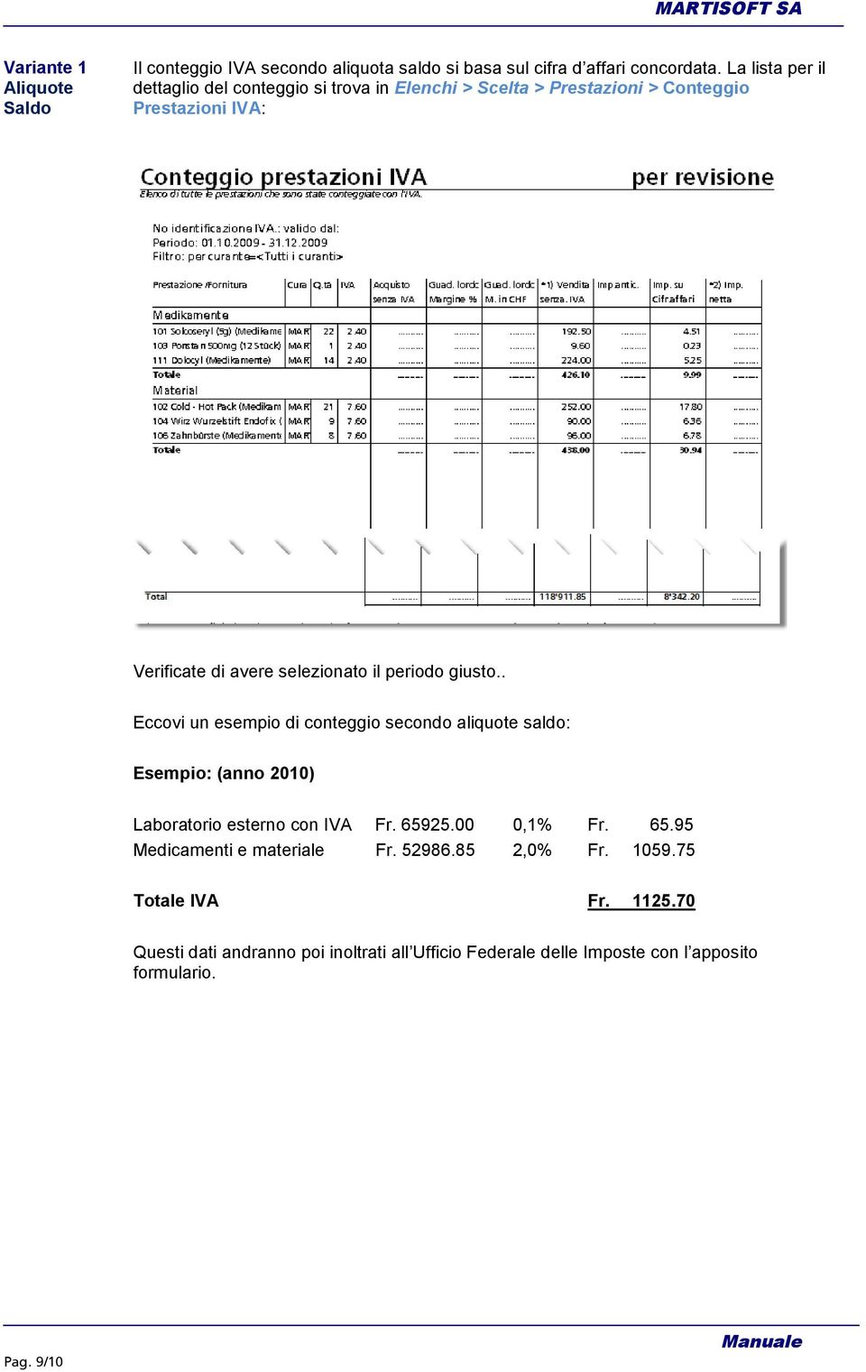 il periodo giusto.. Eccovi un esempio di conteggio secondo aliquote saldo: Esempio: (anno 2010) Laboratorio esterno con IVA Fr. 65925.00 0,1% Fr.