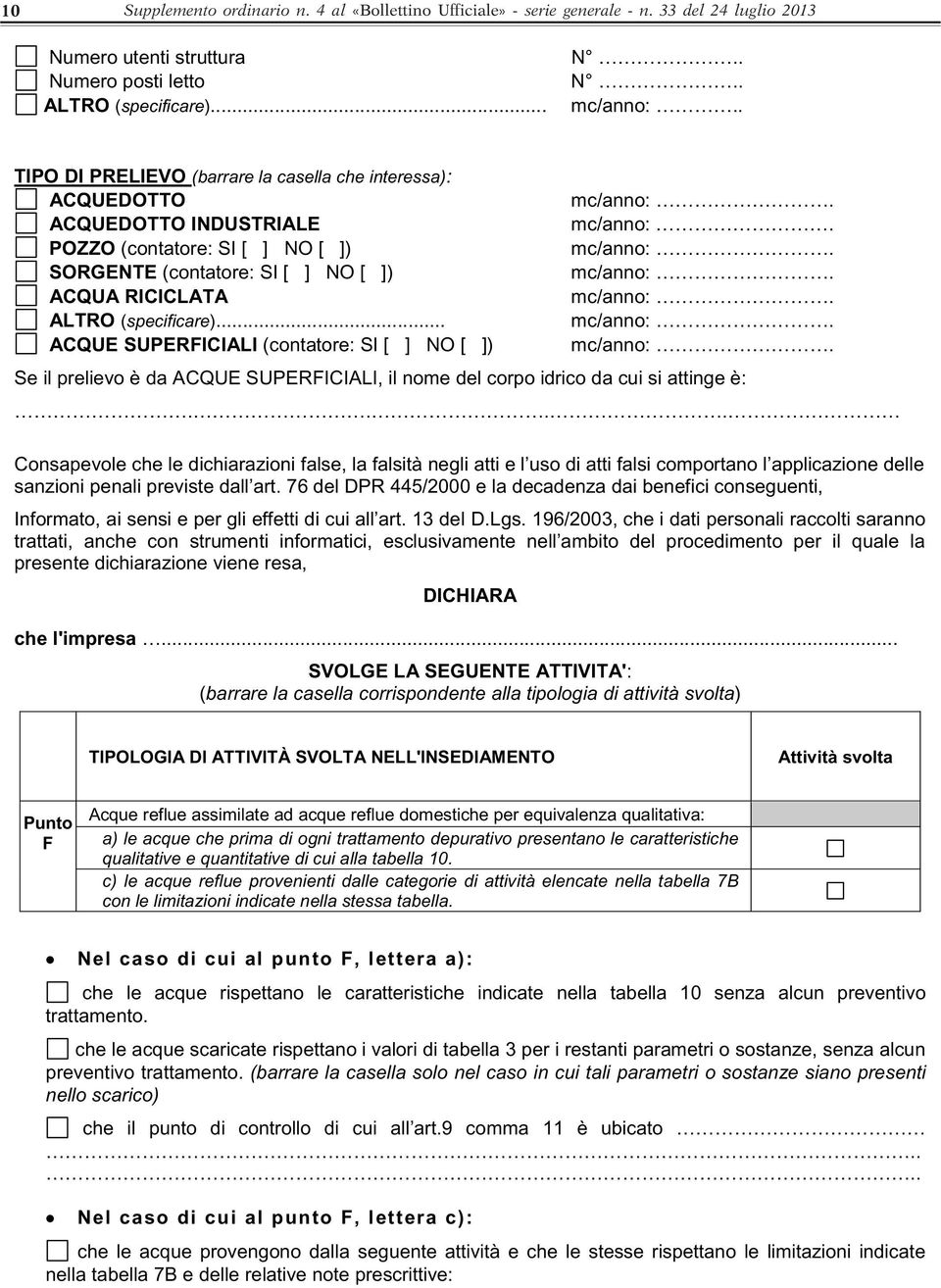 (specificare)... ACQUE SUPERFICIALI (contatore: SI [ ] NO [ ]) Se il prelievo è da ACQUE SUPERFICIALI, il nome del corpo idrico da cui si attinge è: Consapevole che l D.Lgs.