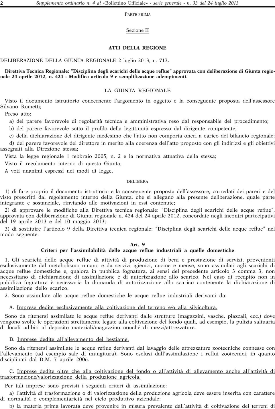 LA GIUNTA REGIONALE Visto il documento istruttorio concernente l argomento in oggetto e la conseguente proposta dell assessore Silvano Rometti; Preso atto: a) del parere favorevole di regolarità