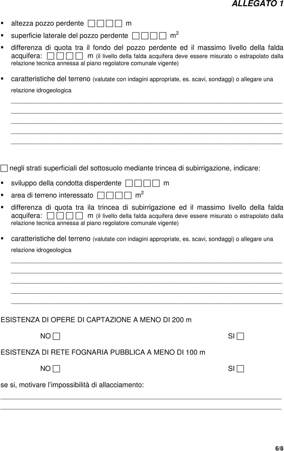 scavi, sondaggi) o allegare una relazione idrogeologica negli strati superficiali del sottosuolo mediante trincea di subirrigazione, indicare: sviluppo della condotta disperdente m area di terreno