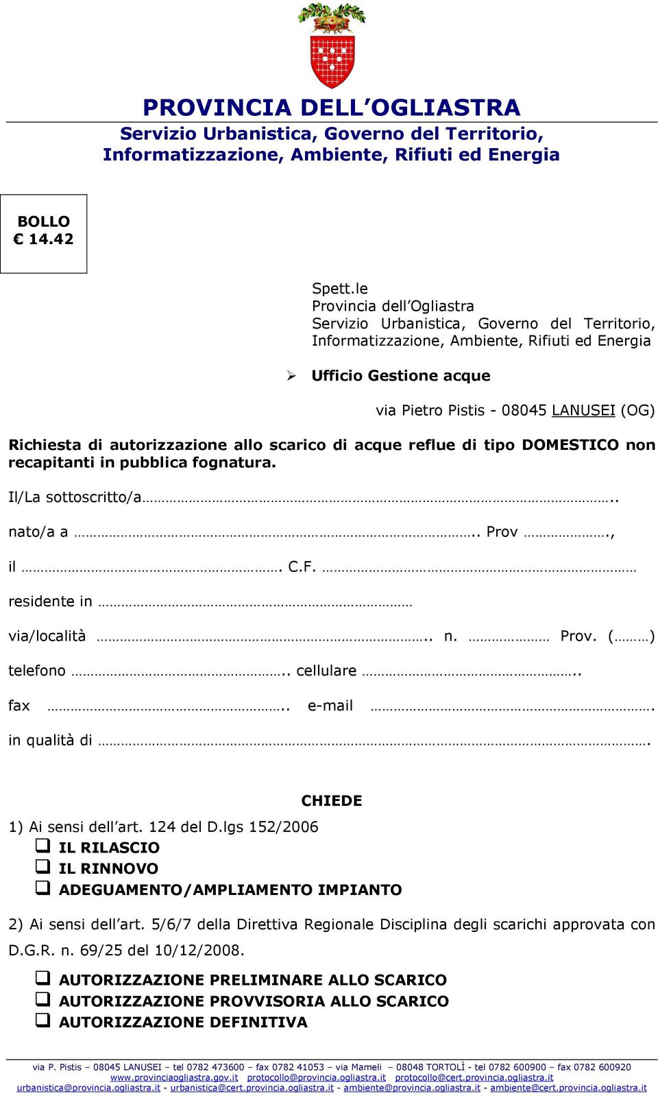 recapitanti in pubblica fognatura. Il/La sottoscritto/a.. nato/a a.. Prov., il. C.F. residente in via/località.. n. Prov. ( ) telefono.. cellulare.. fax.. e-mail.