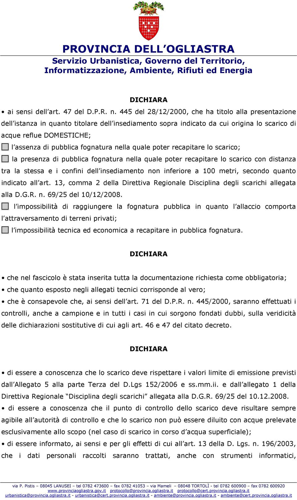 fognatura nella quale poter recapitare lo scarico; la presenza di pubblica fognatura nella quale poter recapitare lo scarico con distanza tra la stessa e i confini dell insediamento non inferiore a