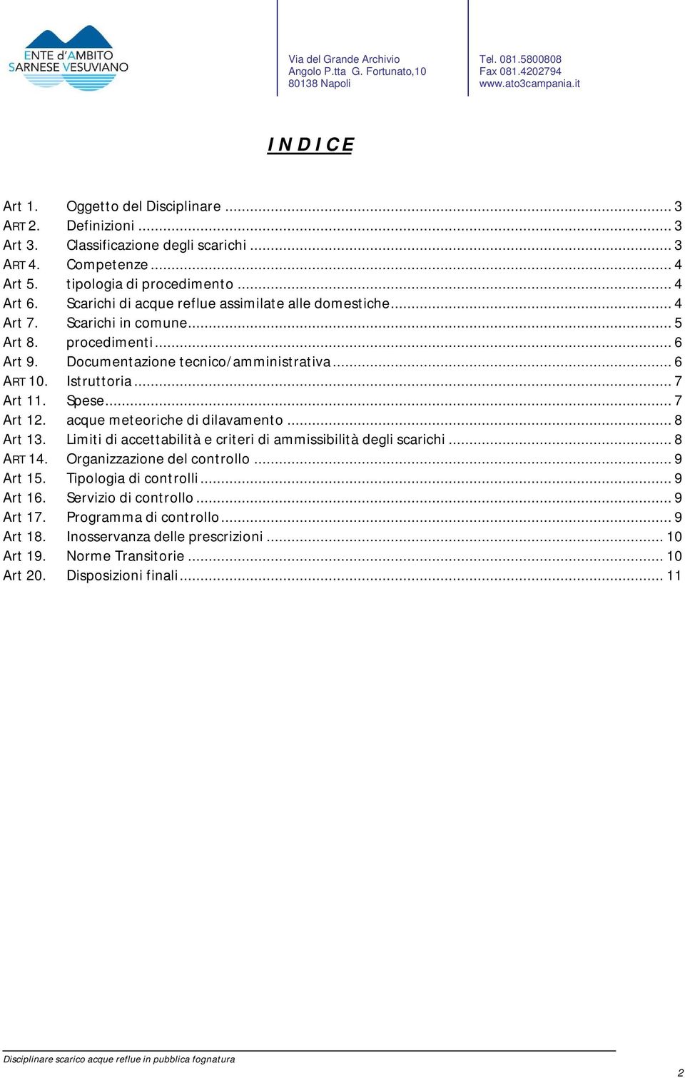 Spese... 7 Art 12. acque meteoriche di dilavamento... 8 Art 13. Limiti di accettabilità e criteri di ammissibilità degli scarichi... 8 ART 14. Organizzazione del controllo... 9 Art 15.