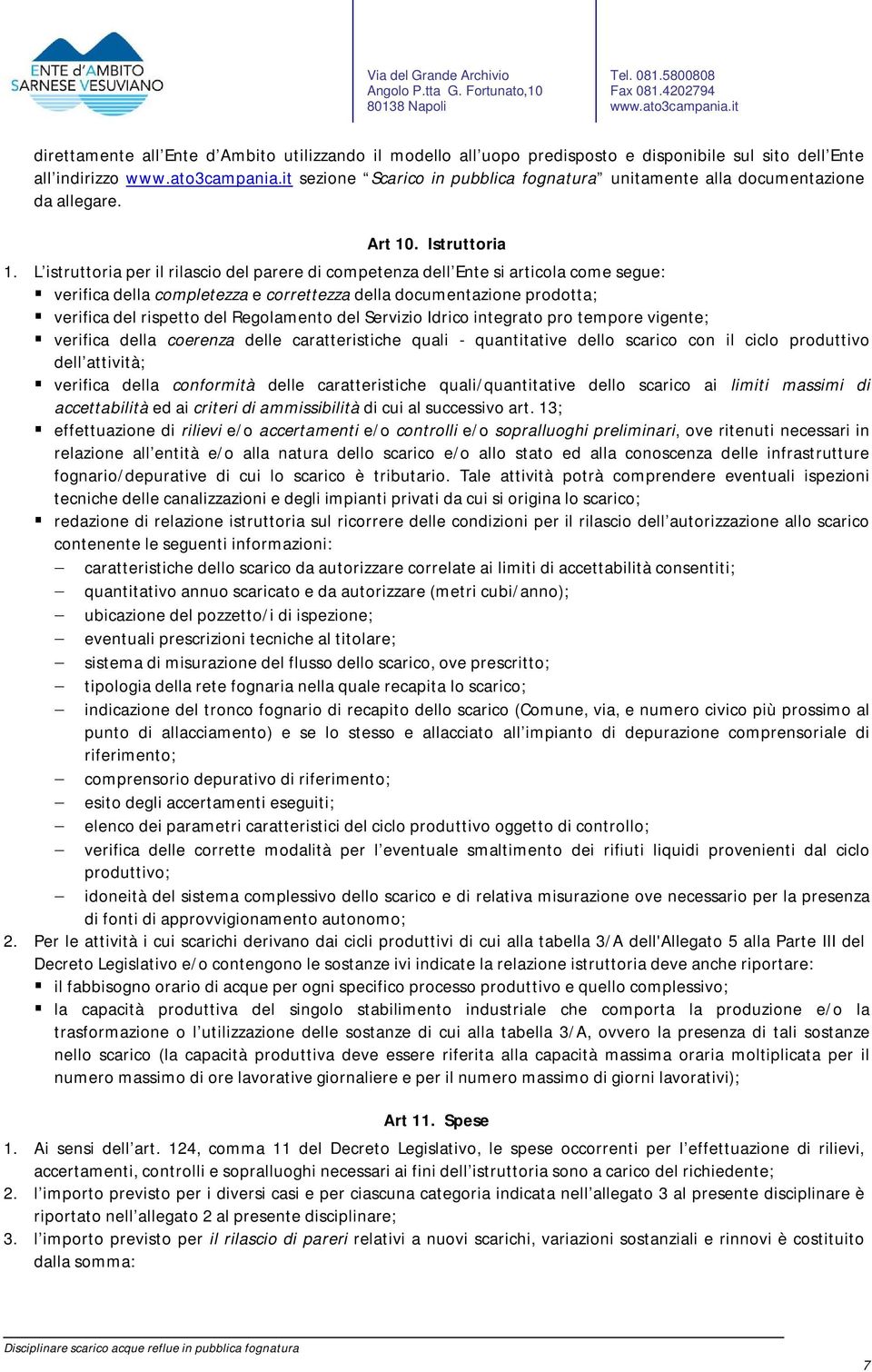 L istruttoria per il rilascio del parere di competenza dell Ente si articola come segue: verifica della completezza e correttezza della documentazione prodotta; verifica del rispetto del Regolamento