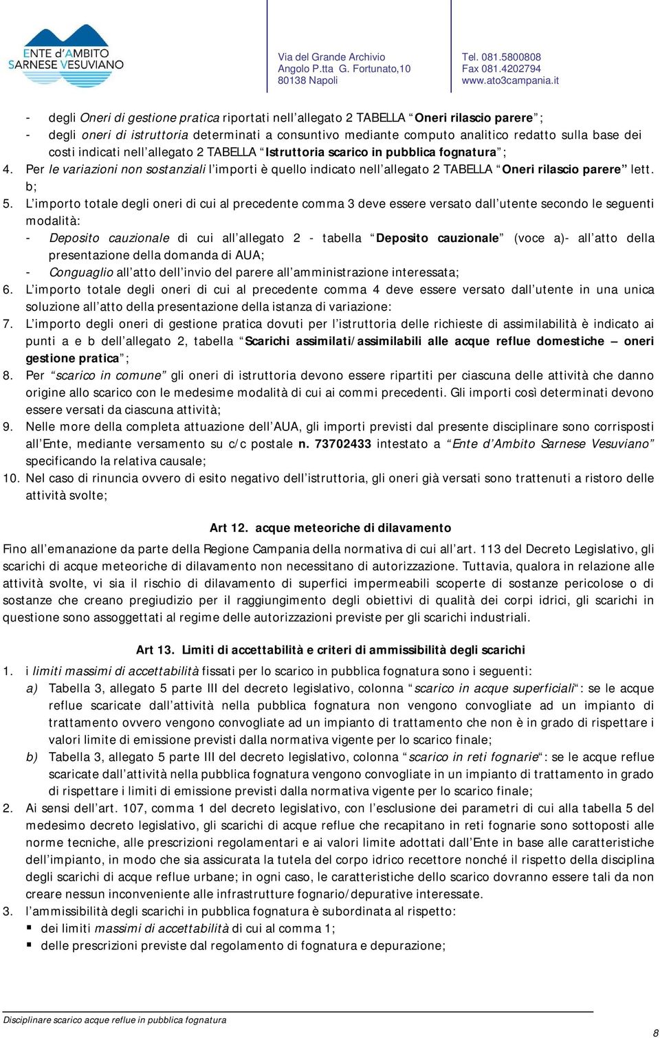 b; 5. L importo totale degli oneri di cui al precedente comma 3 deve essere versato dall utente secondo le seguenti modalità: - Deposito cauzionale di cui all allegato 2 - tabella Deposito cauzionale