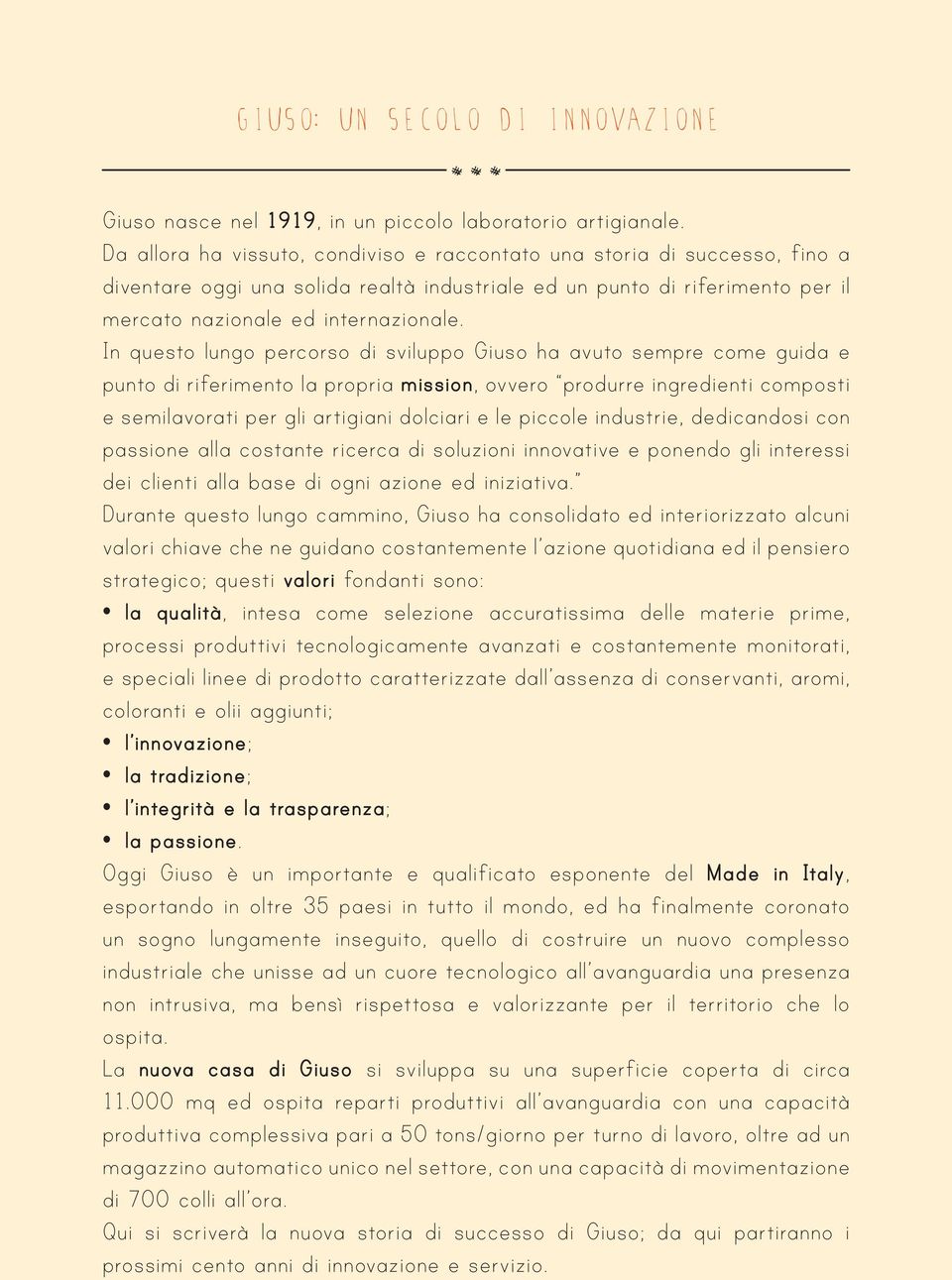 In questo lungo percorso di sviluppo Giuso ha avuto sempre come guida e punto di riferimento la propria mission, ovvero produrre ingredienti composti e semilavorati per gli artigiani dolciari e le