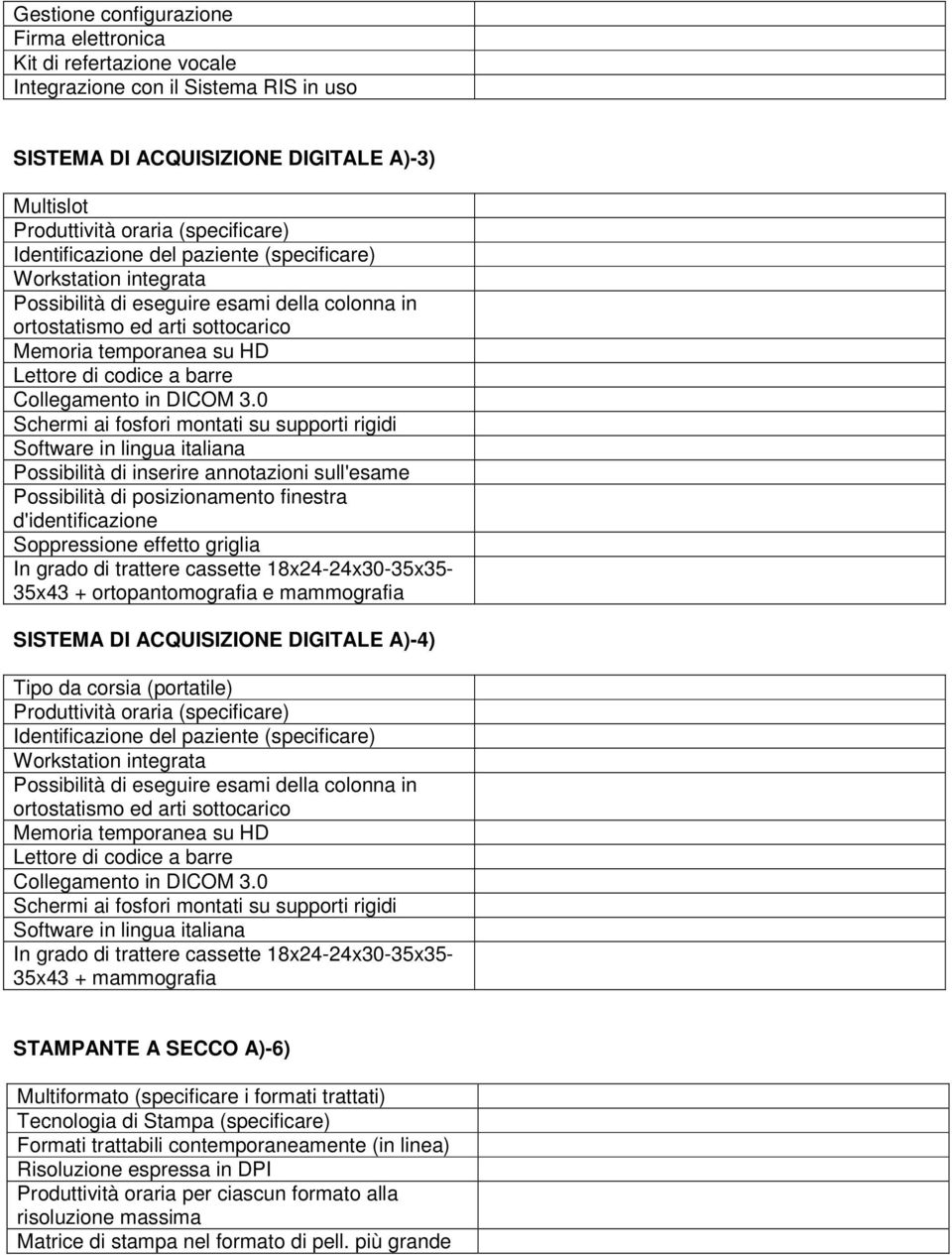 eseguire esami della colonna in ortostatismo ed arti sottocarico 35x43 + mammografia STAMPANTE A SECCO A)-6) Multiformato (specificare i formati trattati) Tecnologia di Stampa